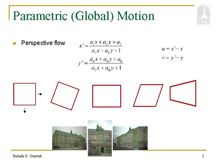 Parametric (Global) Motion n Perspective flow Bahadir K. Gunturk 3 
