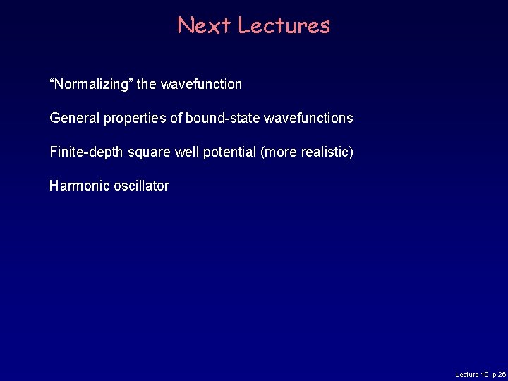 Next Lectures “Normalizing” the wavefunction General properties of bound-state wavefunctions Finite-depth square well potential