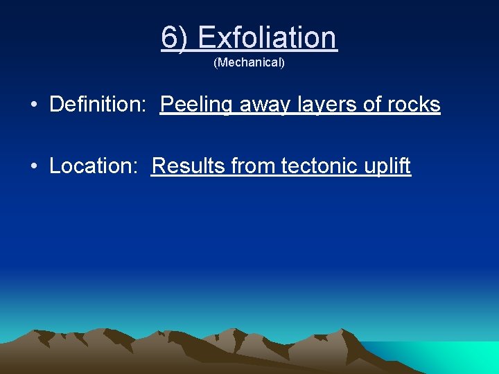 6) Exfoliation (Mechanical) • Definition: Peeling away layers of rocks • Location: Results from