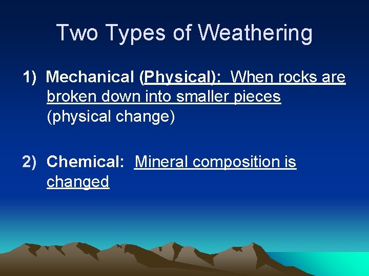 Two Types of Weathering 1) Mechanical (Physical): When rocks are broken down into smaller