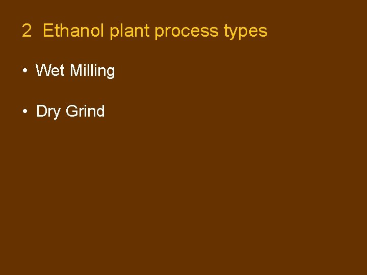 2 Ethanol plant process types • Wet Milling • Dry Grind 2 Ethanol plant process types • Wet Milling • Dry Grind