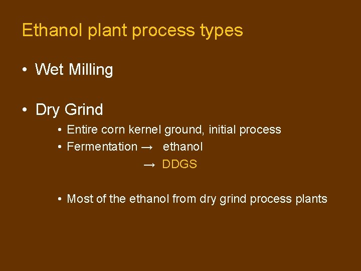Ethanol plant process types • Wet Milling • Dry Grind • Entire corn kernel Ethanol plant process types • Wet Milling • Dry Grind • Entire corn kernel