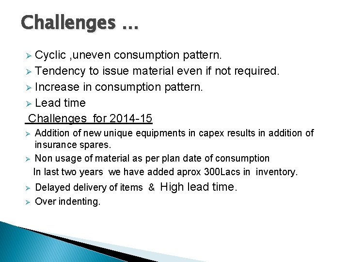 Challenges … Cyclic , uneven consumption pattern. Ø Tendency to issue material even if