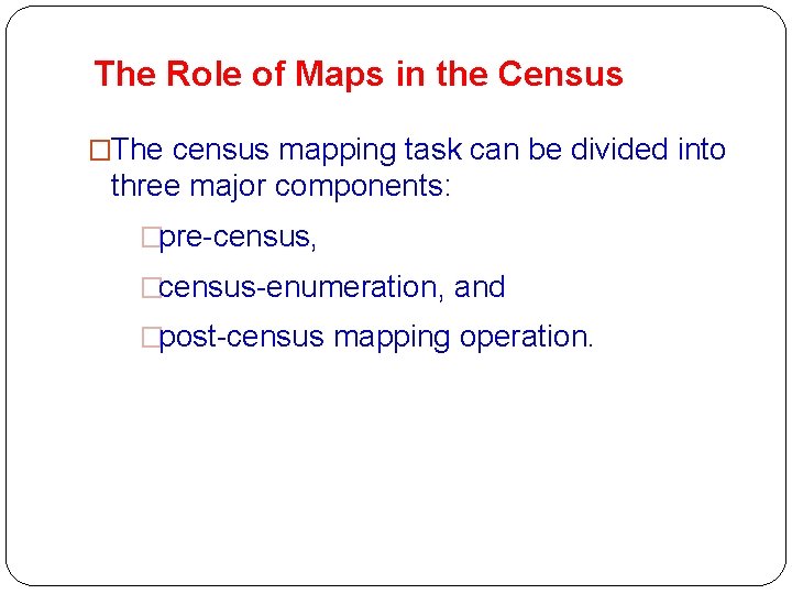 The Role of Maps in the Census �The census mapping task can be divided