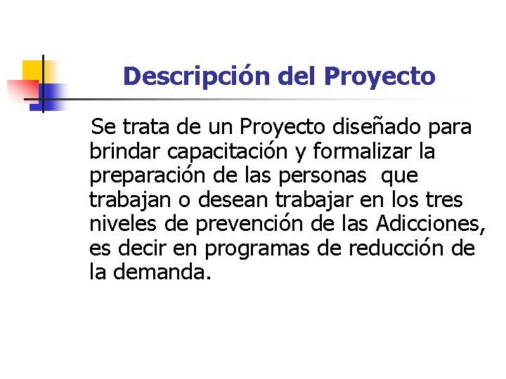 Descripción del Proyecto Se trata de un Proyecto diseñado para brindar capacitación y formalizar