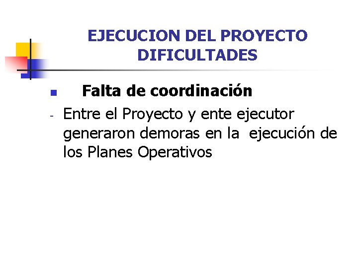 EJECUCION DEL PROYECTO DIFICULTADES n - Falta de coordinación Entre el Proyecto y ente