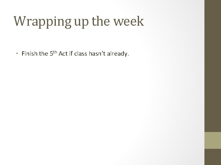 Wrapping up the week • Finish the 5 th Act if class hasn’t already. Wrapping up the week • Finish the 5 th Act if class hasn’t already.