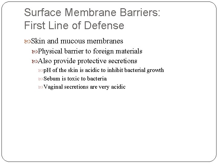 Surface Membrane Barriers: First Line of Defense Skin and mucous membranes Physical barrier to Surface Membrane Barriers: First Line of Defense Skin and mucous membranes Physical barrier to