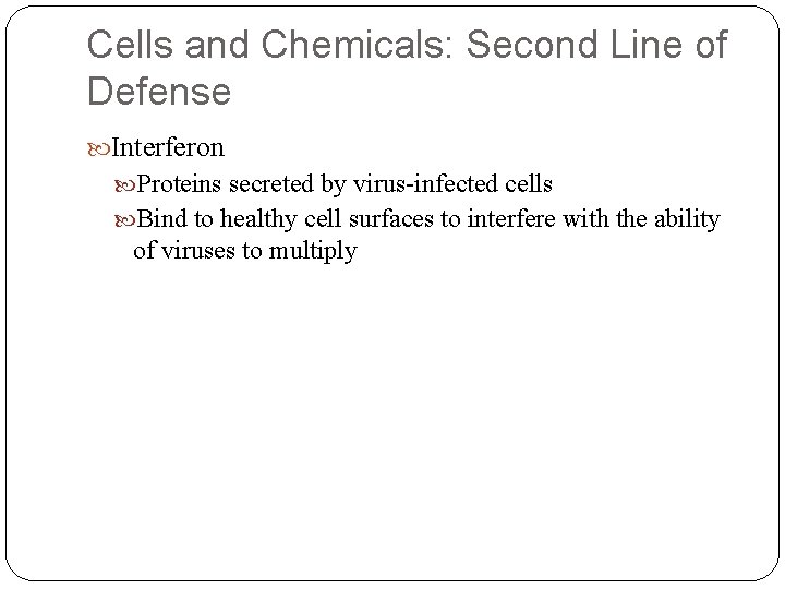 Cells and Chemicals: Second Line of Defense Interferon Proteins secreted by virus-infected cells Bind Cells and Chemicals: Second Line of Defense Interferon Proteins secreted by virus-infected cells Bind