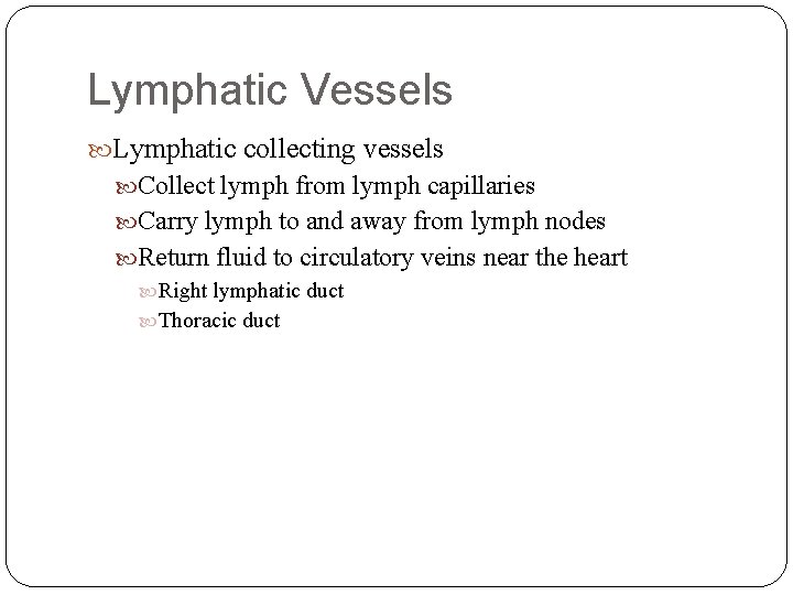 Lymphatic Vessels Lymphatic collecting vessels Collect lymph from lymph capillaries Carry lymph to and