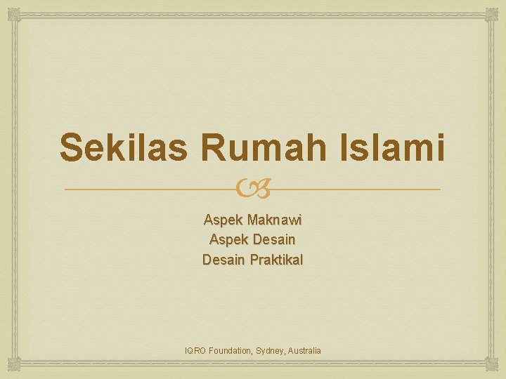 Sekilas Rumah Islami Aspek Maknawi Aspek Desain Praktikal IQRO Foundation, Sydney, Australia Sekilas Rumah Islami Aspek Maknawi Aspek Desain Praktikal IQRO Foundation, Sydney, Australia