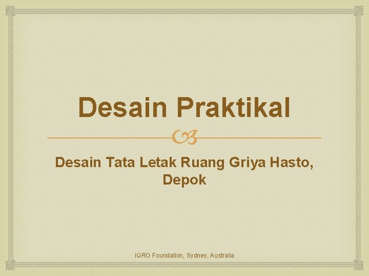 Desain Praktikal Desain Tata Letak Ruang Griya Hasto, Depok IQRO Foundation, Sydney, Australia Desain Praktikal Desain Tata Letak Ruang Griya Hasto, Depok IQRO Foundation, Sydney, Australia