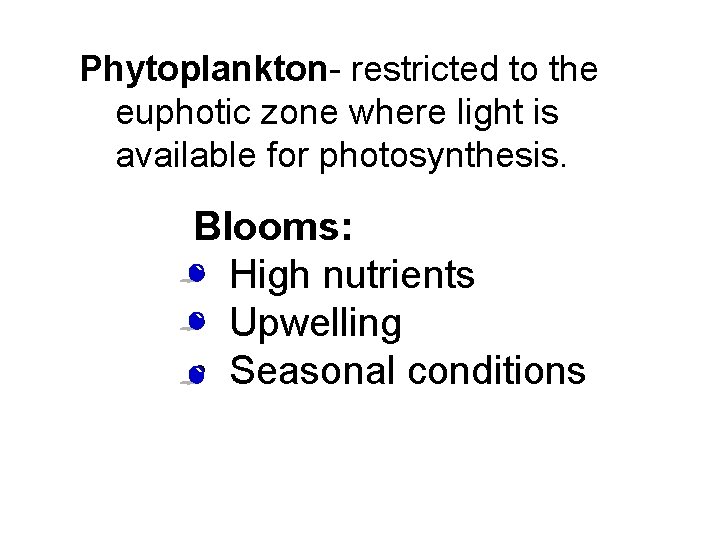 Phytoplankton- restricted to the euphotic zone where light is available for photosynthesis. Blooms: • Phytoplankton- restricted to the euphotic zone where light is available for photosynthesis. Blooms: •
