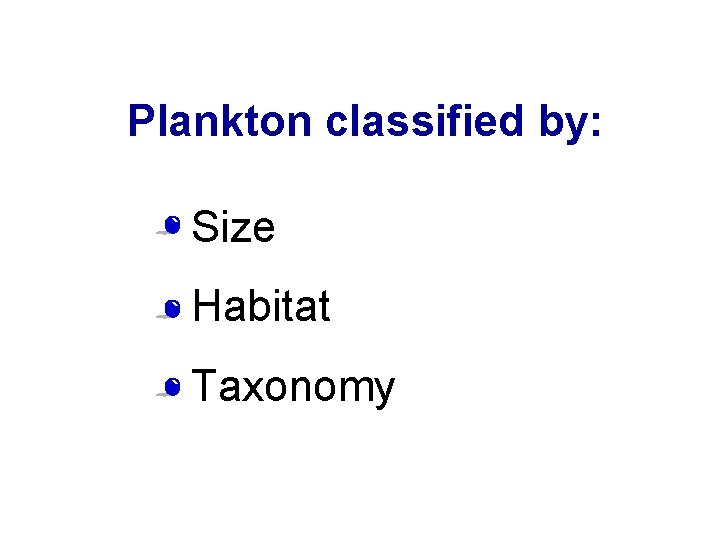Plankton classified by: • Size • Habitat • Taxonomy Plankton classified by: • Size • Habitat • Taxonomy
