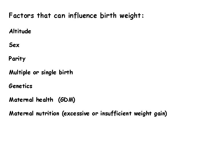 Factors that can influence birth weight: Altitude Sex Parity Multiple or single birth Genetics
