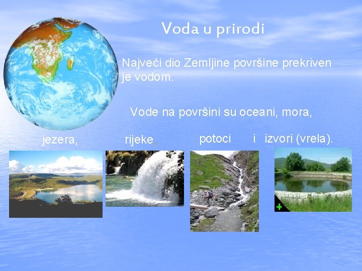 Voda u prirodi Najveći dio Zemljine površine prekriven je vodom. Vode na površini su