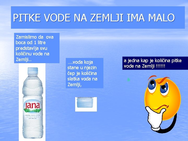 PITKE VODE NA ZEMLJI IMA MALO Zamislimo da ova boca od 1 litre predstavlja