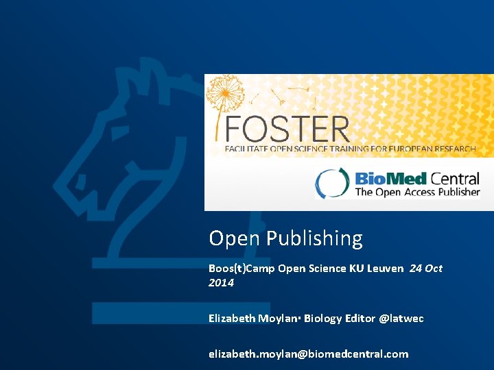 Open Publishing Boos(t)Camp Open Science KU Leuven 24 Oct 2014 Elizabeth Moylan Biology Editor Open Publishing Boos(t)Camp Open Science KU Leuven 24 Oct 2014 Elizabeth Moylan Biology Editor