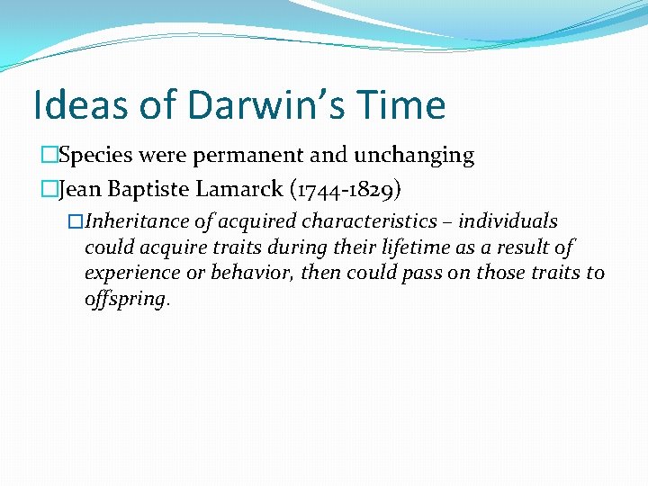 Ideas of Darwin’s Time �Species were permanent and unchanging �Jean Baptiste Lamarck (1744 -1829)