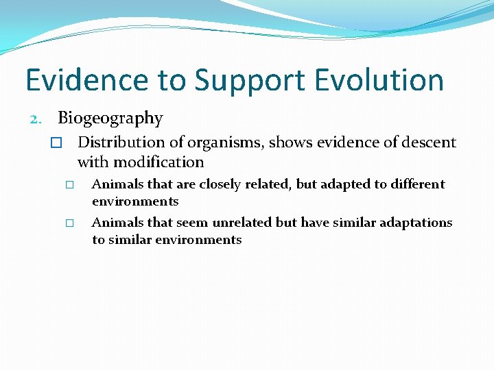 Evidence to Support Evolution 2. Biogeography � Distribution of organisms, shows evidence of descent