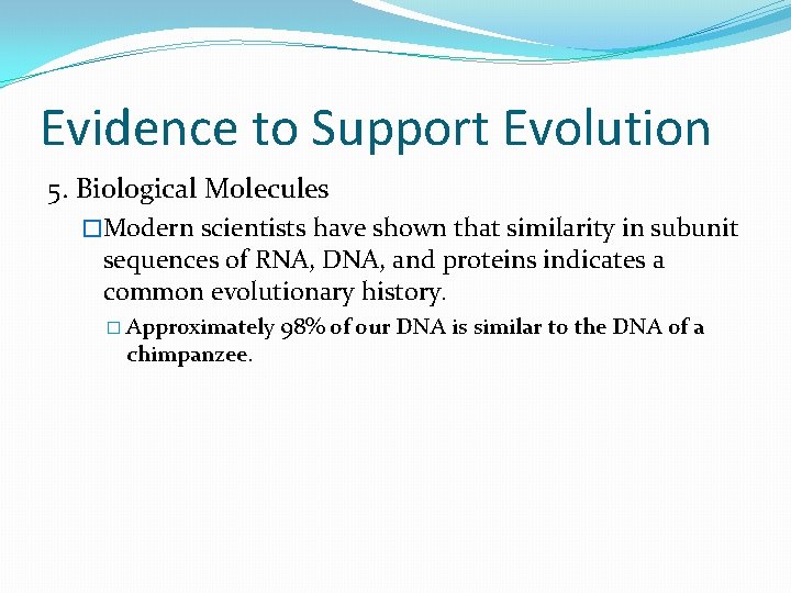 Evidence to Support Evolution 5. Biological Molecules �Modern scientists have shown that similarity in