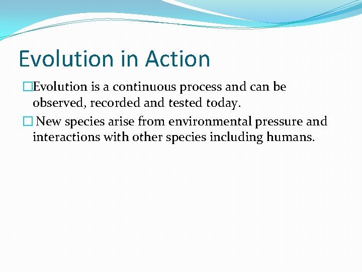 Evolution in Action �Evolution is a continuous process and can be observed, recorded and