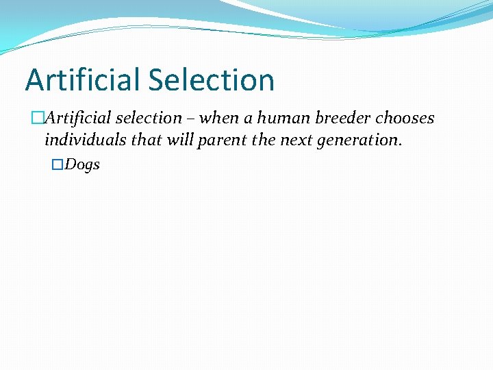 Artificial Selection �Artificial selection – when a human breeder chooses individuals that will parent