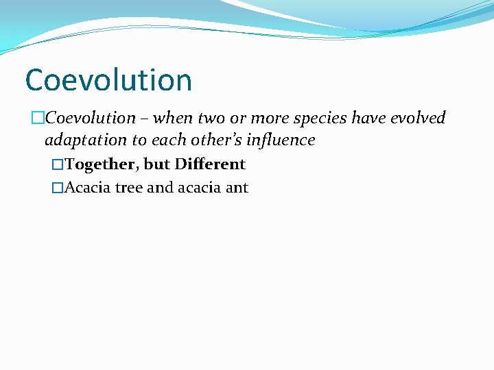 Coevolution �Coevolution – when two or more species have evolved adaptation to each other’s