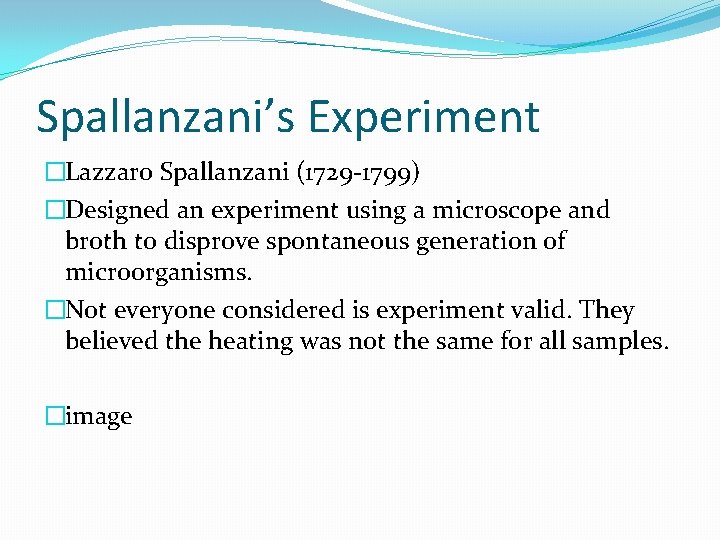 Spallanzani’s Experiment �Lazzaro Spallanzani (1729 -1799) �Designed an experiment using a microscope and broth