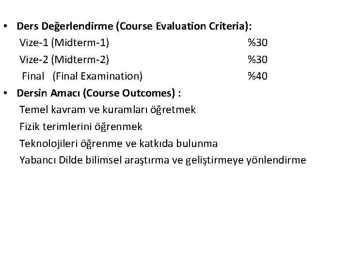  • Ders Değerlendirme (Course Evaluation Criteria): Vize-1 (Midterm-1) %30 Vize-2 (Midterm-2) %30 Final