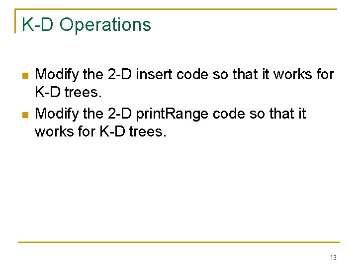 K-D Operations n n Modify the 2 -D insert code so that it works K-D Operations n n Modify the 2 -D insert code so that it works