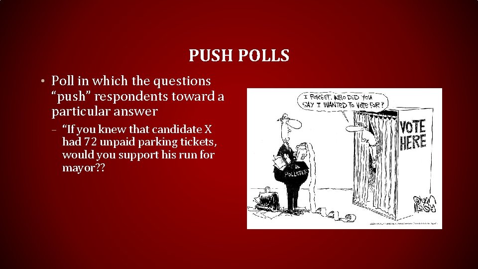 PUSH POLLS • Poll in which the questions “push” respondents toward a particular answer
