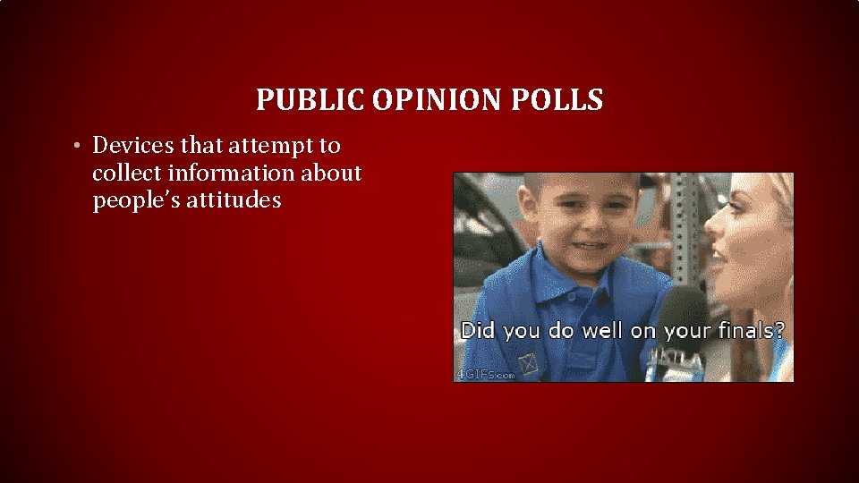 PUBLIC OPINION POLLS • Devices that attempt to collect information about people’s attitudes 