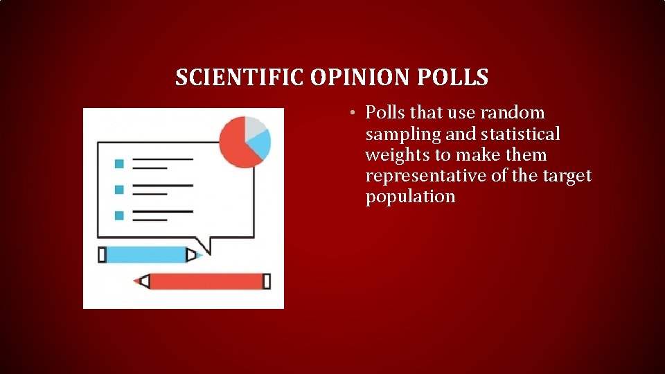 SCIENTIFIC OPINION POLLS • Polls that use random sampling and statistical weights to make