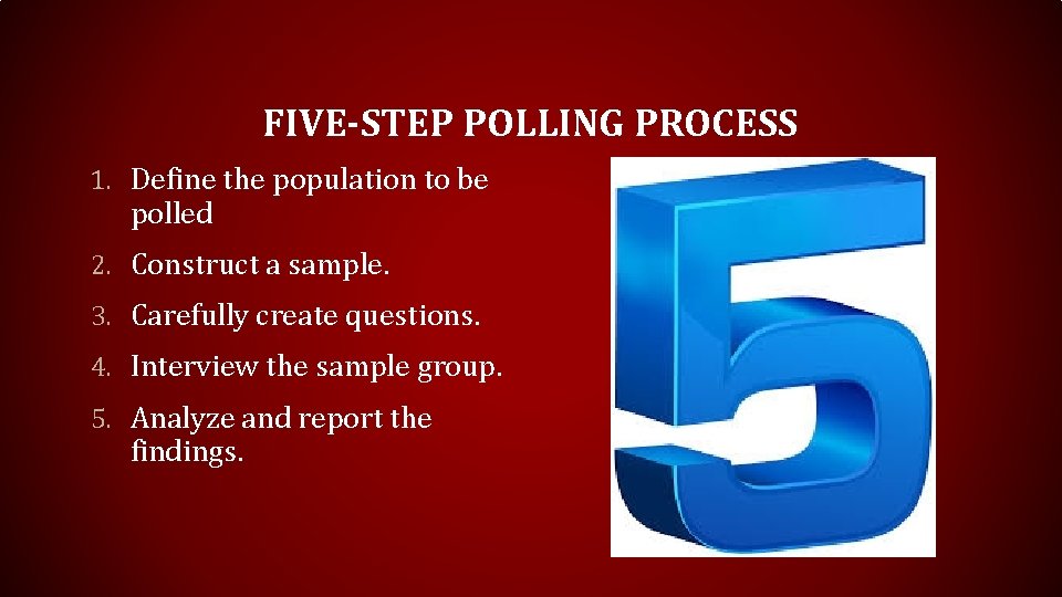 FIVE-STEP POLLING PROCESS 1. Define the population to be polled 2. Construct a sample.