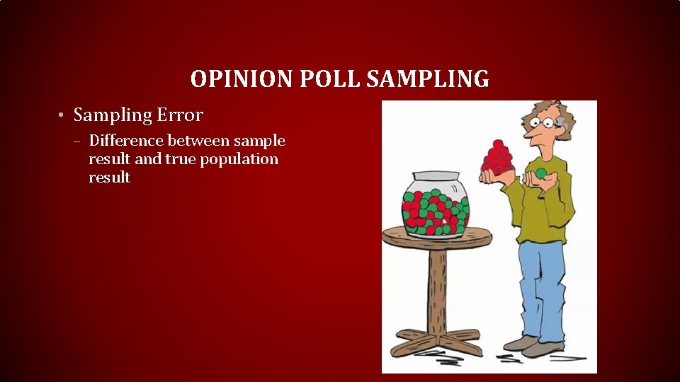 OPINION POLL SAMPLING • Sampling Error – Difference between sample result and true population