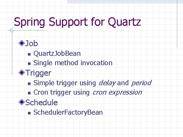 Spring Support for Quartz Job n n Quartz. Job. Bean Single method invocation Trigger