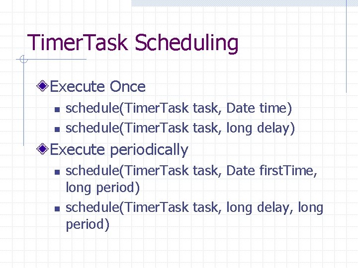 Timer. Task Scheduling Execute Once n n schedule(Timer. Task task, Date time) schedule(Timer. Task