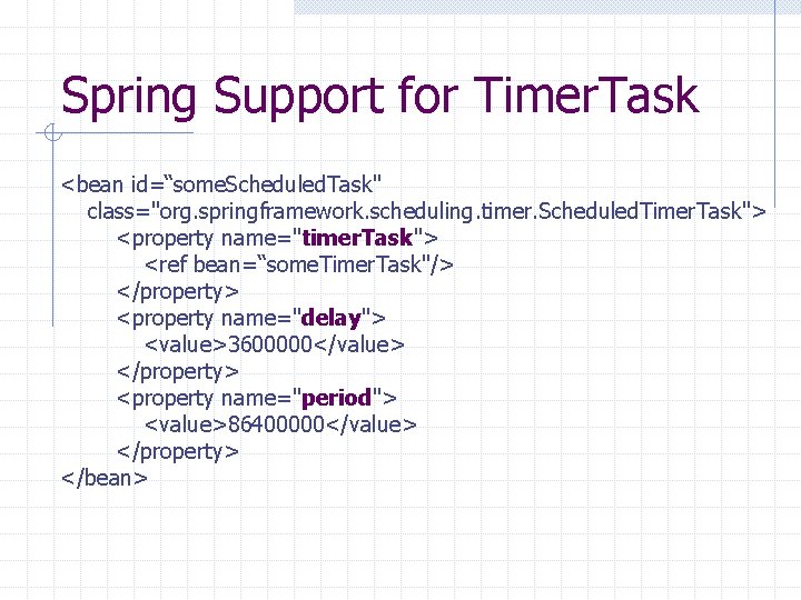 Spring Support for Timer. Task <bean id=“some. Scheduled. Task" class="org. springframework. scheduling. timer. Scheduled.