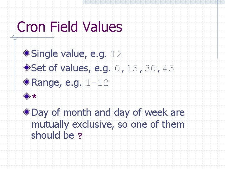 Cron Field Values Single value, e. g. 12 Set of values, e. g. 0,