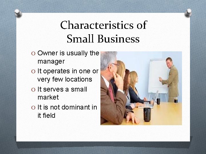 Characteristics of Small Business O Owner is usually the manager O It operates in