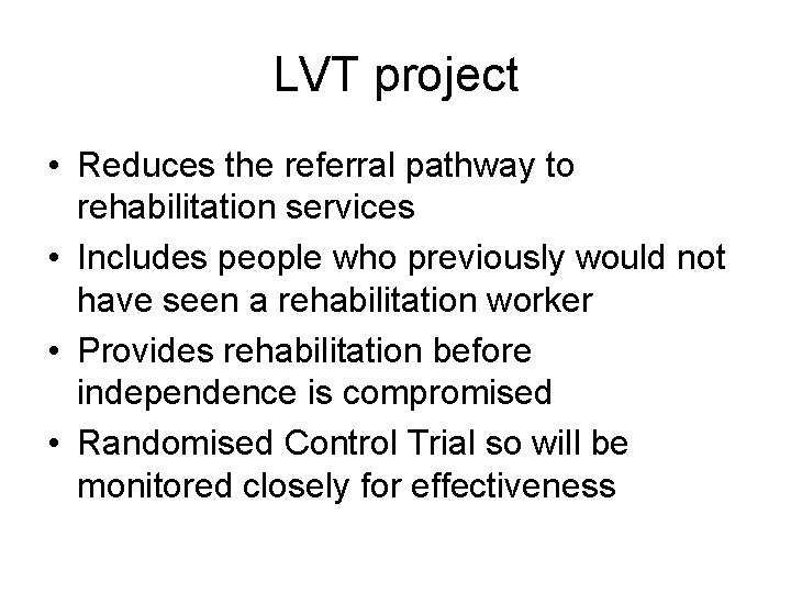 LVT project • Reduces the referral pathway to rehabilitation services • Includes people who LVT project • Reduces the referral pathway to rehabilitation services • Includes people who