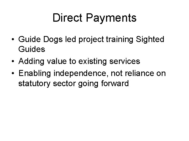 Direct Payments • Guide Dogs led project training Sighted Guides • Adding value to