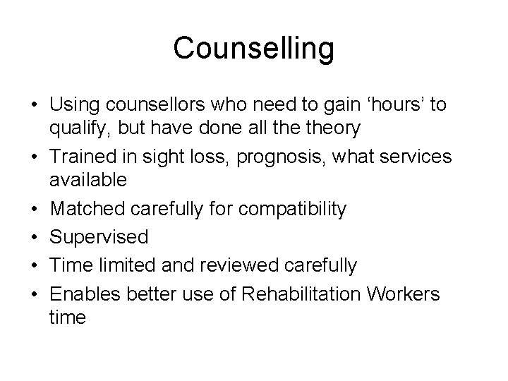 Counselling • Using counsellors who need to gain ‘hours’ to qualify, but have done Counselling • Using counsellors who need to gain ‘hours’ to qualify, but have done