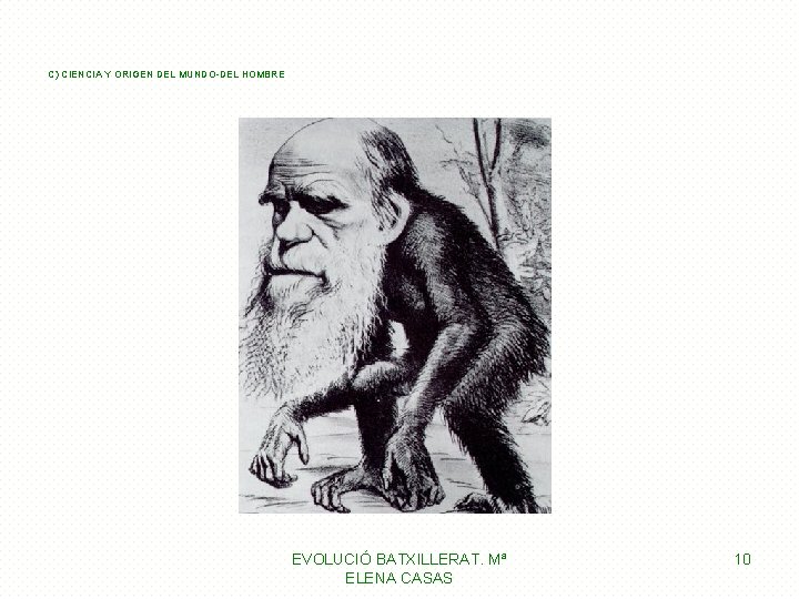 C) CIENCIA Y ORIGEN DEL MUNDO-DEL HOMBRE EVOLUCIÓ BATXILLERAT. Mª ELENA CASAS 10 C) CIENCIA Y ORIGEN DEL MUNDO-DEL HOMBRE EVOLUCIÓ BATXILLERAT. Mª ELENA CASAS 10