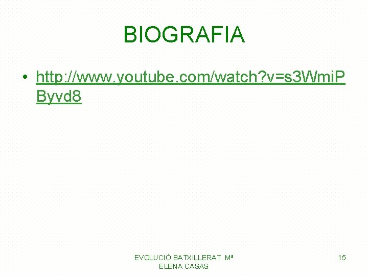BIOGRAFIA • http: //www. youtube. com/watch? v=s 3 Wmi. P Byvd 8 EVOLUCIÓ BATXILLERAT. BIOGRAFIA • http: //www. youtube. com/watch? v=s 3 Wmi. P Byvd 8 EVOLUCIÓ BATXILLERAT.