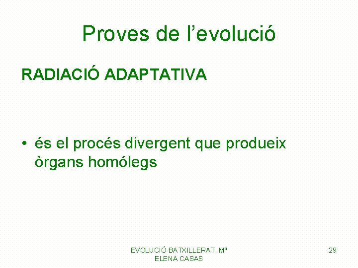 Proves de l’evolució RADIACIÓ ADAPTATIVA • és el procés divergent que produeix òrgans homólegs Proves de l’evolució RADIACIÓ ADAPTATIVA • és el procés divergent que produeix òrgans homólegs