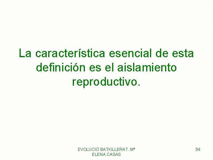 La característica esencial de esta definición es el aislamiento reproductivo. EVOLUCIÓ BATXILLERAT. Mª ELENA La característica esencial de esta definición es el aislamiento reproductivo. EVOLUCIÓ BATXILLERAT. Mª ELENA