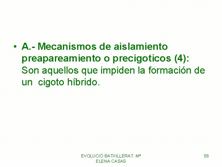  • A. - Mecanismos de aislamiento preapareamiento o precigoticos (4): Son aquellos que