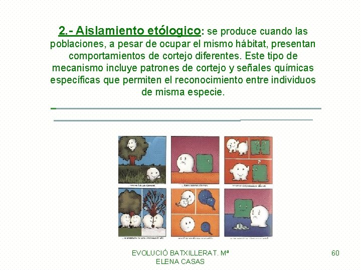 2. - Aislamiento etólogico: se produce cuando las poblaciones, a pesar de ocupar el